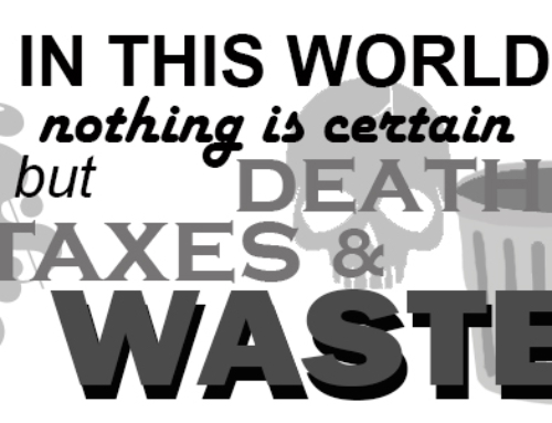 Nothing is certain except for Death, Taxes & Waste